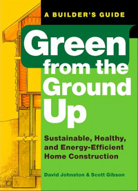 Green from the ground up : sustainable, healthy, and energy-efficient home construction