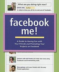 Facebook me! : a guide to having fun with your friends and promoting your projects on facebook