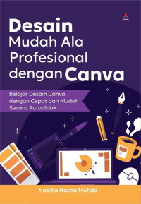 Desain mudah ala profesional dengan canva : belajar desain canva dengan cepat dan mudah secara autodidak