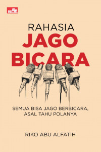 Rahasia jago bicara : semua bisa jago berbicara, asal tahu polanya