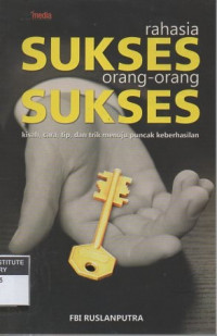 Rahasia sukses orang-orang sukses: kisah, cara, tip, dan trik menuju puncak keberhasilan