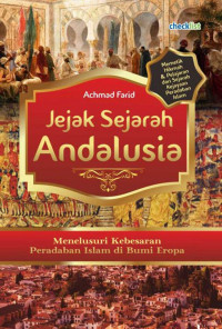 Jejak Sejarah Andalusia : menelusuri kebesaran peradaban Islam di bumi Eropa