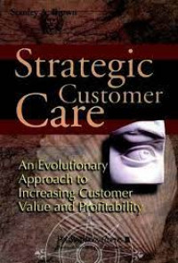 Strategic customer care : an evolutionary approach to increasing customer value and profitability