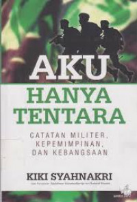 Aku hanya tentara : catatan militer, kepemimpinan, dan kebangsaan