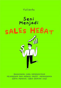 SENI MENJADI SALES HEBAT : Bagaimana Cara Mendapatkan Pelanggan dan Meraih Omzet, Menjaganya dan Menjual Lebih Banyak Lagi