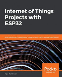 Internet of things projects with ESP32: building exciting and powerful IoT projects using the all new Espressif ESP32