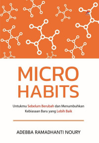 MICRO HABITS : Untukmu Sebelum Berubah dan Menumbuhkan Kebiasaan Baru yang Lebih Baik