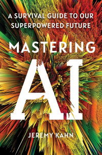 Mastering AI : A Survival Guide To Our Superpowered Future