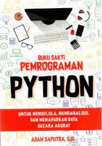 Buku sakti pemrograman phyton : untuk mengelola, menganalisis, dan memaparkan data secara akurat