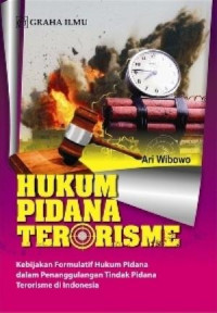 Hukum pidana terorisme : kebijakan formulatif hukum pidana dalam penanggulangan tindak pidana terorisme di Indonesia