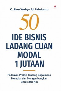 50 Ide Bisnis Ladang Cuan Modal 1 Jutaan : Pedoman Praktis tentang Bagaimana Memulai dan Mengembangkan Bisnis dari Nol