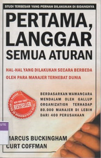 Pertama, langgar semua aturan : hal-hal yang dilakukan secara berbeda oleh para manajer terhebat dunia