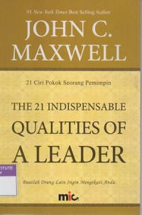 The 21 indispensable qualities of a leader = (21 ciri pokok seorang pemimpin) buatlah orang lain ingin mengikuti anda