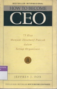 How to become CEO : 75 kiat menjadi eksekutif puncak dalam setiap organisasi