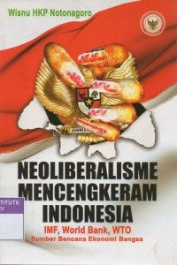 Neoliberalisme mencengkeram Indonesia : IMF - world bank - WTO sumber bencana ekonomi bangsa