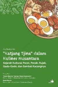 Katjang tjina dalam kuliner nusantara : sejarah kultural pecel, pecak, rujak, gado-gado, dan sambal kacangnya