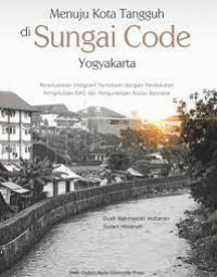 Menuju kota tangguh di sungai code yogyakarta : perencanaan integratif perkotaan dengan pendekatan pengelolaan das dan pengurangan risiko bencana