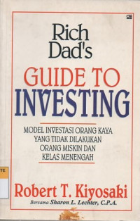 Rich dad's guide to investing: model investasi orang kaya yang tidak dilakukan orang miskin dan kelas menengah