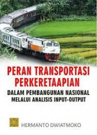 Peran transportasi perkeretaapian: dalam pembangunan nasional melalui analisis input-output