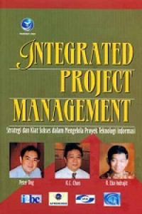 Integrated project management  strategi dan kiat sukses dalam mengelola proyek teknologi informasi