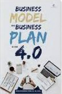 Business model and business plan di era 4.0 : cara ampuh membangun dan merencanakan bisnis