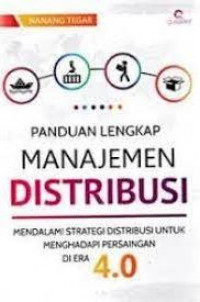 Panduan lengkap manajemen distribusi : mendalami strategi distribusi untuk menghadapi persaingan di era 4.0