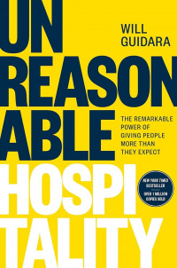 UNREASONABLE HOSPITALITY : The Remarkable Power of Giving People More Than They Expect