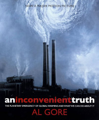 An inconvenient truth : the planetary emergency of global warming and what we can do about it