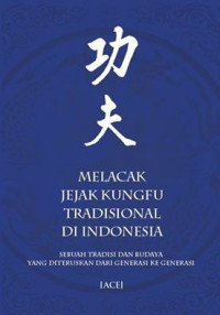 Melacak jejak kungfu tradisional di Indonesia: sebuah tradisi dan budaya yang diteruskan dari generasi ke generasi