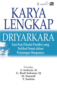 Karya lengkap driyarkara : esai-esai filsafat pemikir yang terlihat penuh dalam perjuangan bangsanya