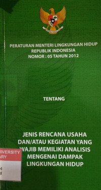 Peraturan Menteri Lingkungan Hidup Republik Indonesia Nomor 5 Tahun 2012 tentang Jenis Rencana Usaha dan atau Kegiatan yang Wajib Memiliki Analisis Mengenai Dampak Lingkungan Hidup