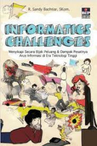 Informatics challenges: menyikapi secara bijak peluang & dampak pesatnya arus informasi di era teknologi tinggi