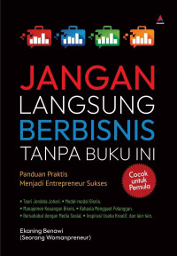 JANGAN LANGSUNG BERBISNIS TANPA BUKU INI : Panduan Praktis Menjadi Enterpreneur Sukses