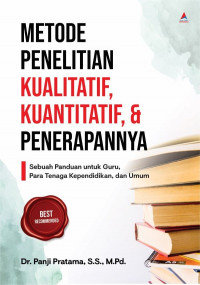 Metode Penelitian Kualitatif, Kuantitatif & Penerapan : Sebuah Panduan untuk Guru, Para Tenaga Kependidikan dan Umum