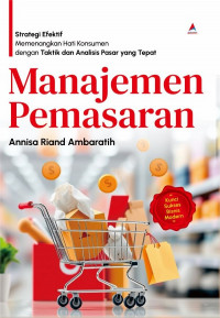MANAJEMEN PEMASARAN : Strategi Efektif Memenangkan Hati Konsumen dengan Taktik dan Analisis Pasar yang Tepat
