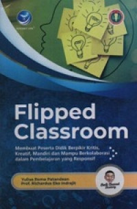 Flipped Classroom, Membuat Peserta Didik Berpikir Kritis, Kreatif, Mandiri dan Mampu Berkolaborasi dalam Pembelajaran yang Responsif