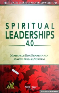 Spiritual leaderships 4.0: membangun etos kepemimpinan unggul berbasis spiritual