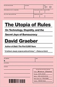 Utopia of rules, The: on technology, stupidity, and the secret joys of bureaucracy