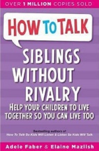 Siblings without rivalry: help your children to live together so you can live too