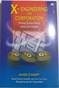 X-engineering the corporation: strategi sukses bisnis dalam era digital