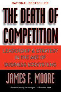 Death of competition, The: leadership and strategy in the age of business ecosystems