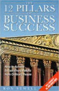 The 12 pillars of business success: how to achieve extraordinary results from ordinary people