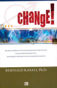 Change! : tak peduli berapa jauh jalan salah yang anda jalani, putar arah sekarang juga (manajemen perubahan dan manajemen harapan)