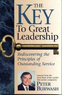 The key to great leadership: rediscovering the principles of outstanding service: lessons from the front lines of the world's best service companies