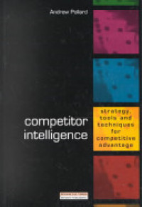 Competitor Intelligence: strategy, tools and techniques for competitive advantage