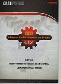 Cast (center of advanced security training) 612: advanced mobile forensics and security v3. coursware and lab manual