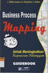 Business process mapping guidebook: untuk meningkatkan kepuasan pelanggan