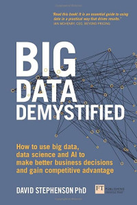 Big data demystified: how to use big data, data science and AI to make better business decisions and gain competitive advantage