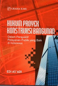 Hukum proyek konstruksi bangunan : dalam perspektif pelayanan publik yang baik di Indonesia