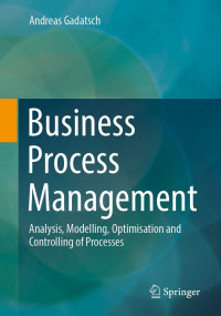 BUSINESS PROCESS MANAGEMENT : Analysis, Modelling, Optimisation, and Controlling of Processes
